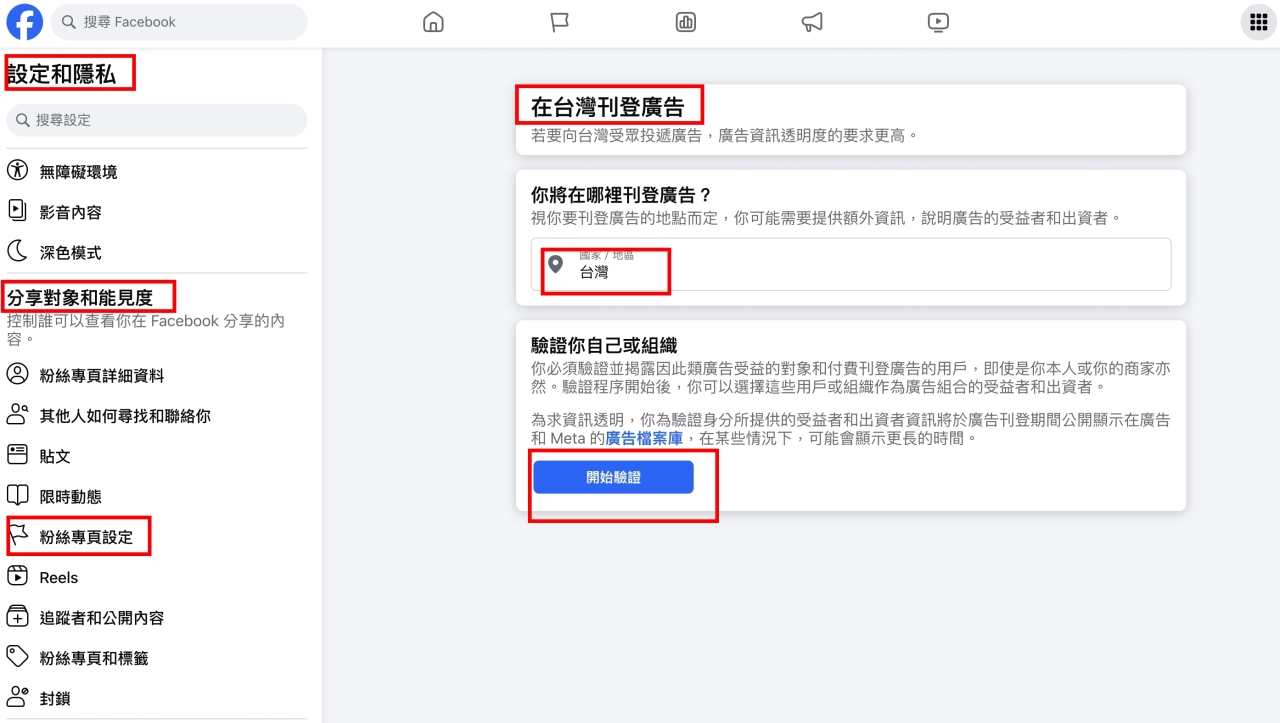 前往粉絲專頁設定來完成此驗證。在左側功能表中，點擊分享對象和能見度下方的粉絲專頁設定。然後，捲動至在台灣刊登廣告並選擇查看。